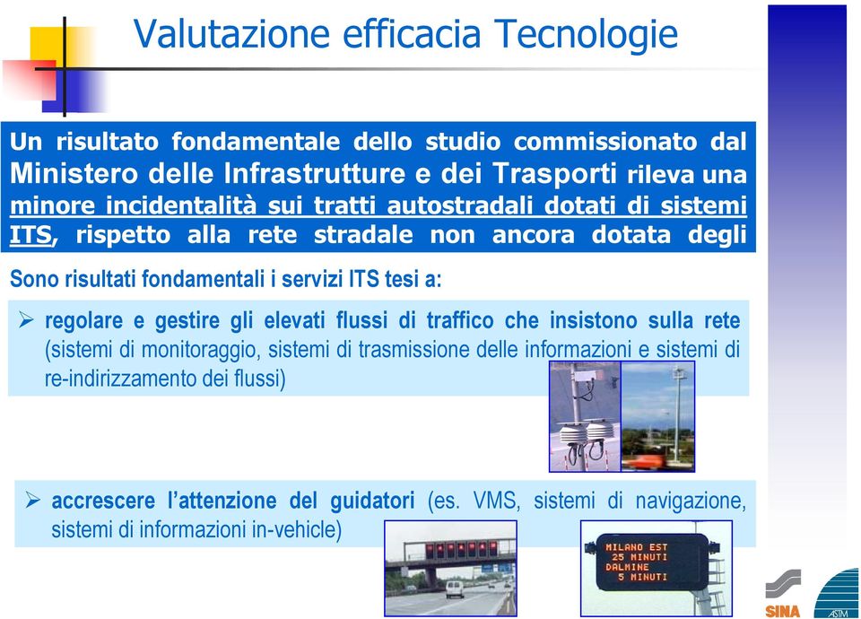 Sono risultati fondamentali i servizi ITS tesi a: regolare e gestire gli elevati flussi di traffico che insistono sulla rete (sistemi di monitoraggio,