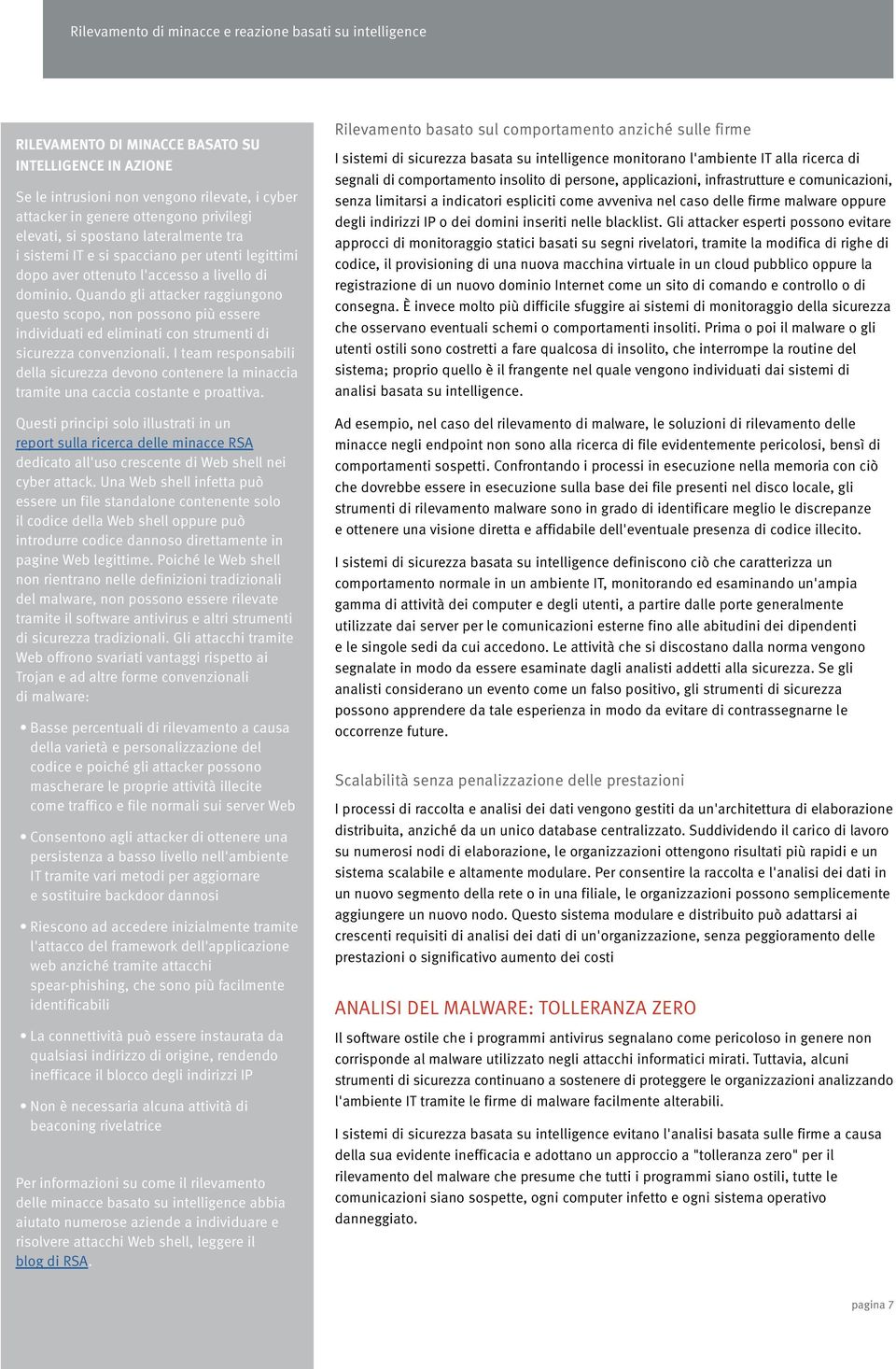 Quando gli attacker raggiungono questo scopo, non possono più essere individuati ed eliminati con strumenti di sicurezza convenzionali.