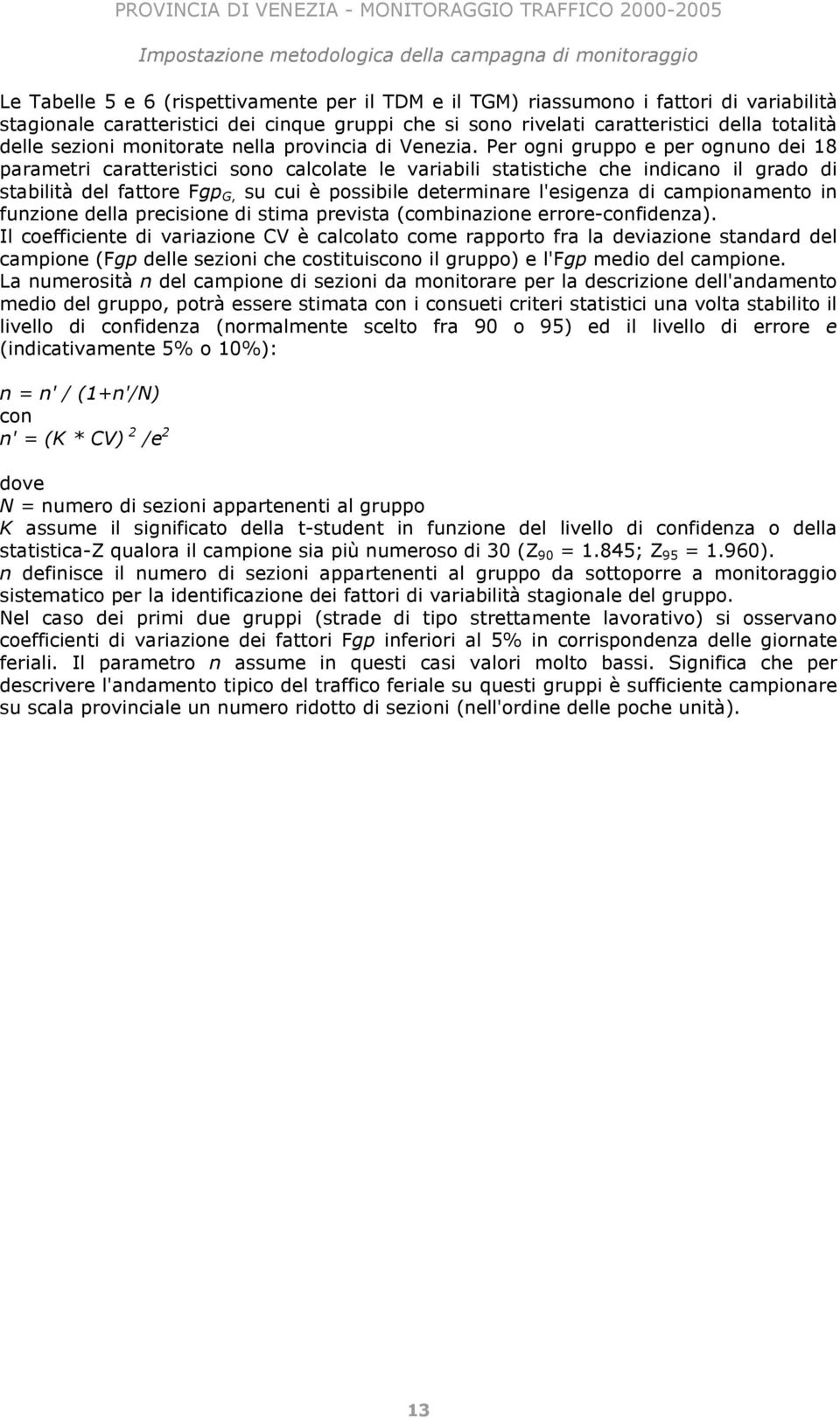 Per ogni gruppo e per ognuno dei 18 parametri caratteristici sono calcolate le variabili statistiche che indicano il grado di stabilità del fattore Fgp G, su cui è possibile determinare l'esigenza di