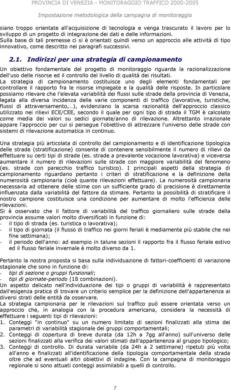 Sulla base di tali premesse ci si è orientati quindi verso un approccio alle attività di tipo innovativo, come descritto nei paragrafi successivi. 2.1.