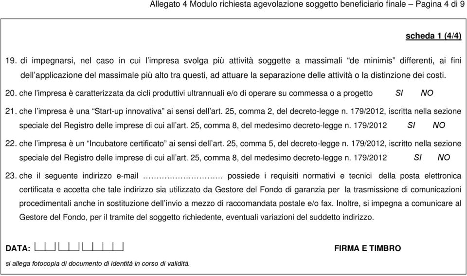 attività o la distinzione dei costi. 20. che l impresa è caratterizzata da cicli produttivi ultrannuali e/o di operare su commessa o a progetto SI NO 21.