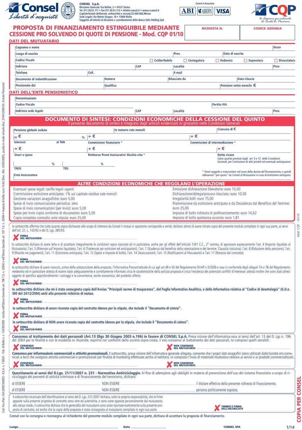 Entrate Piemonte) DATI Cognome e nome di nascita Indirizzo CAP Località Telefono Pensionato dal DATI DELL ENTE PENSIONISTICO Denominazione Pensione globale ceduta CONSEL S.p.A. Direzione Generale: Via Bellini, 2 10121 Torino Tel.