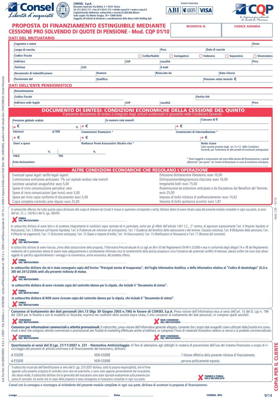 Entrate Piemonte) DATI Cognome e nome di nascita Indirizzo CAP Località Telefono Pensionato dal DATI DELL ENTE PENSIONISTICO Denominazione Pensione globale ceduta CONSEL S.p.A. Direzione Generale: Via Bellini, 2 10121 Torino Tel.