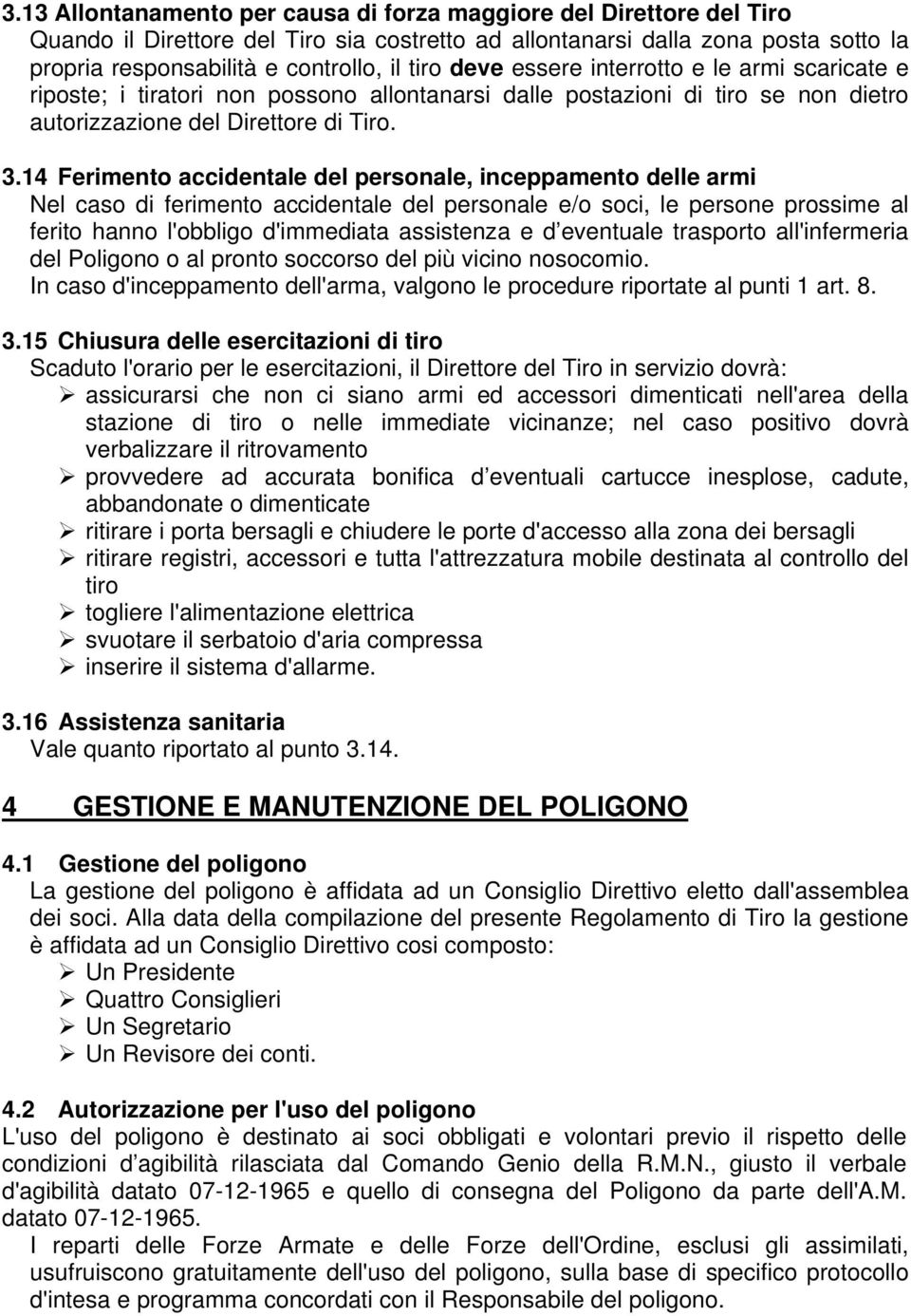 14 Ferimento accidentale del personale, inceppamento delle armi Nel caso di ferimento accidentale del personale e/o soci, le persone prossime al ferito hanno l'obbligo d'immediata assistenza e d