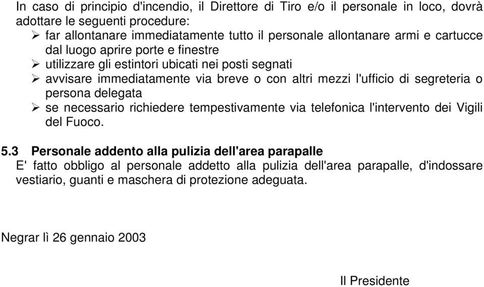 di segreteria o persona delegata se necessario richiedere tempestivamente via telefonica l'intervento dei Vigili del Fuoco. 5.