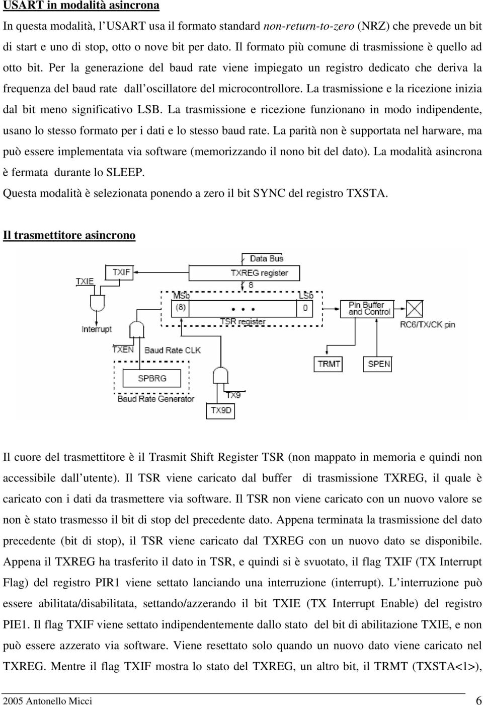 Per la generazione del baud rate viene impiegato un registro dedicato che deriva la frequenza del baud rate dall oscillatore del microcontrollore.