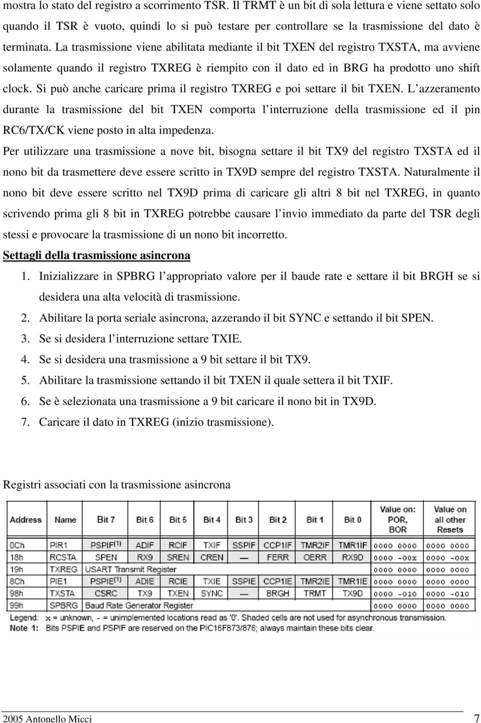 La trasmissione viene abilitata mediante il bit TXEN del registro TXSTA, ma avviene solamente quando il registro TXREG è riempito con il dato ed in BRG ha prodotto uno shift clock.