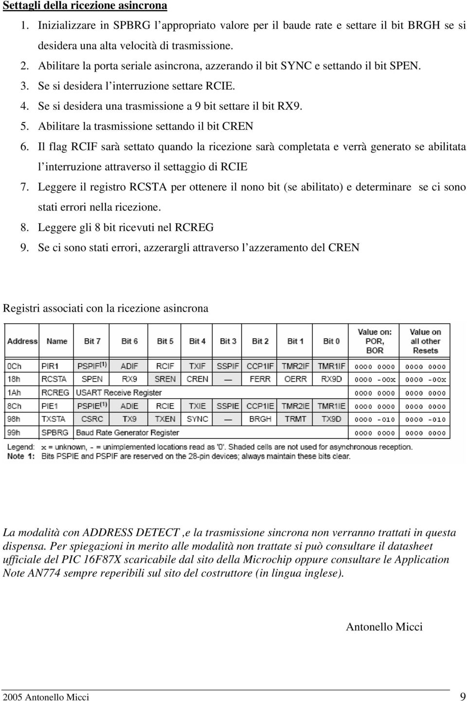 Abilitare la trasmissione settando il bit CREN 6. Il flag RCIF sarà settato quando la ricezione sarà completata e verrà generato se abilitata l interruzione attraverso il settaggio di RCIE 7.