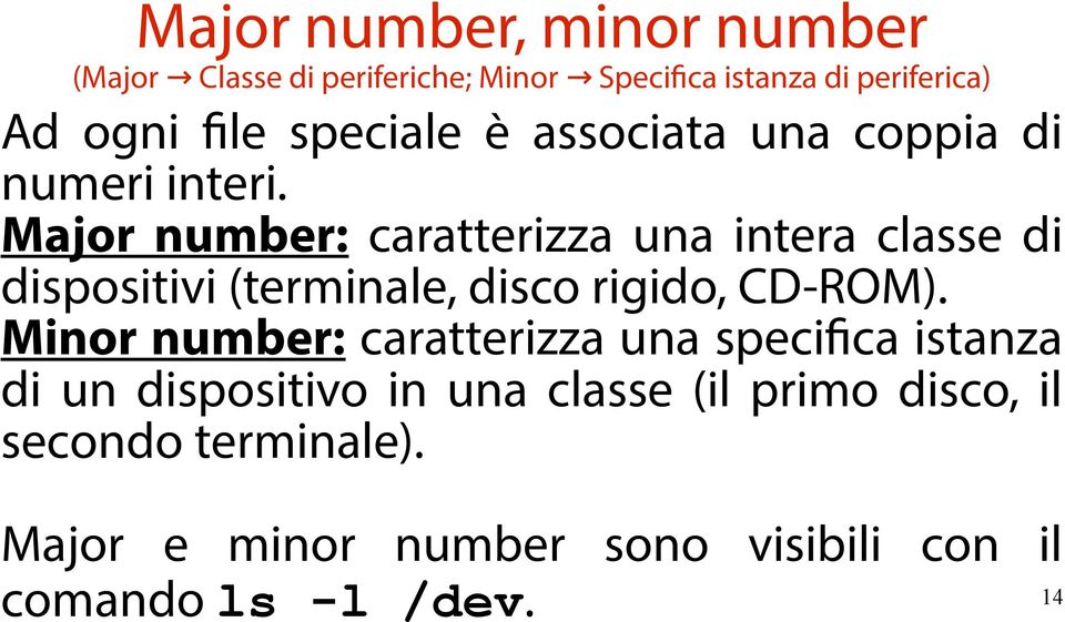 Major number: caratterizza una intera classe di dispositivi (terminale, disco rigido, CD-ROM).