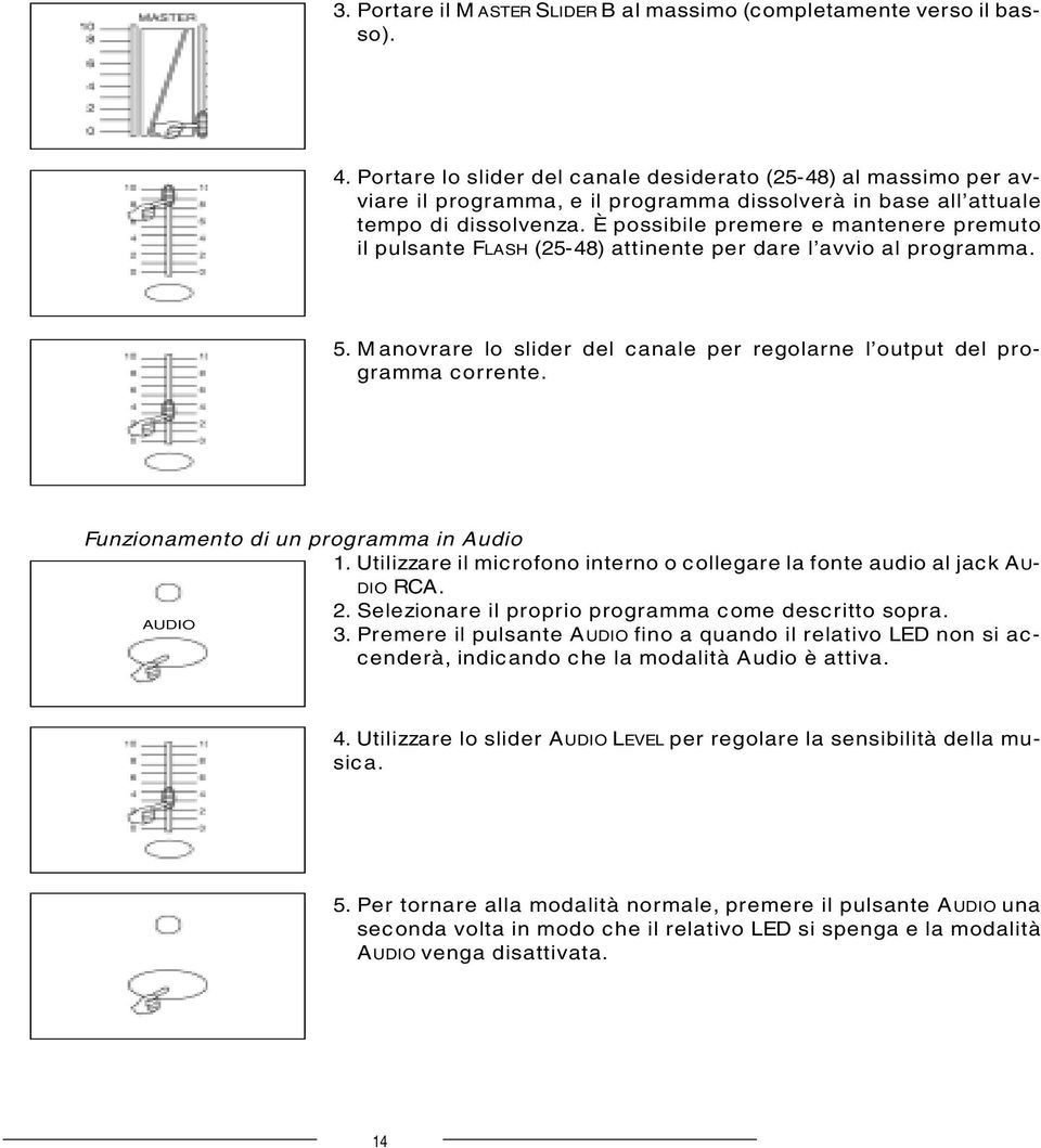 È possibile premere e mantenere premuto il pulsante FLASH (25-48) attinente per dare l avvio al programma. 5. Manovrare lo slider del canale per regolarne l output del programma corrente.