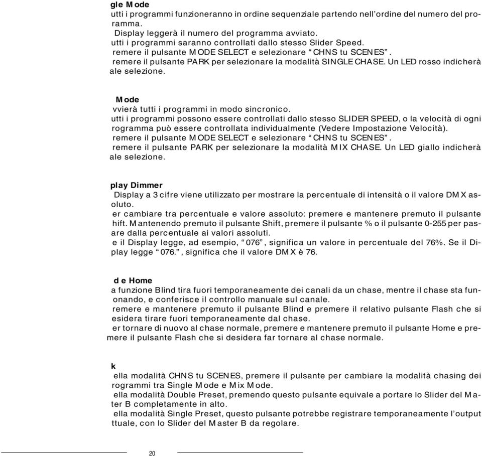 Un LED rosso indicherà ale selezione. Mode vvierà tutti i programmi in modo sincronico.