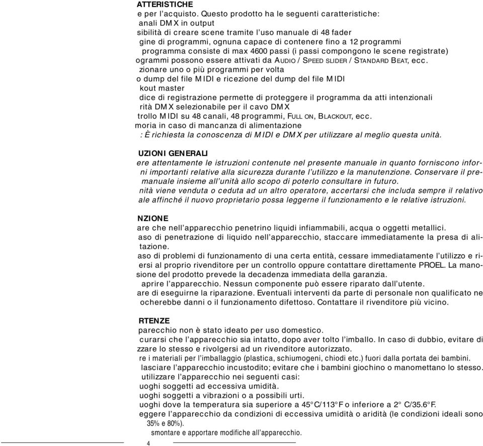 programma consiste di max 4600 passi (i passi compongono le scene registrate) ogrammi possono essere attivati da AUDIO / SPEED SLIDER / STANDARD BEAT, ecc.