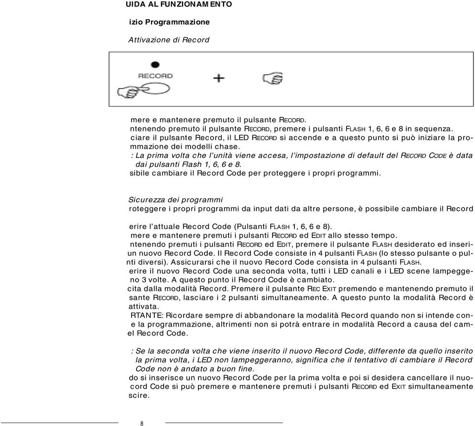 : La prima volta che l unità viene accesa, l impostazione di default del RECORD CODE è data dai pulsanti Flash 1, 6, 6 e 8. sibile cambiare il Record Code per proteggere i propri programmi.