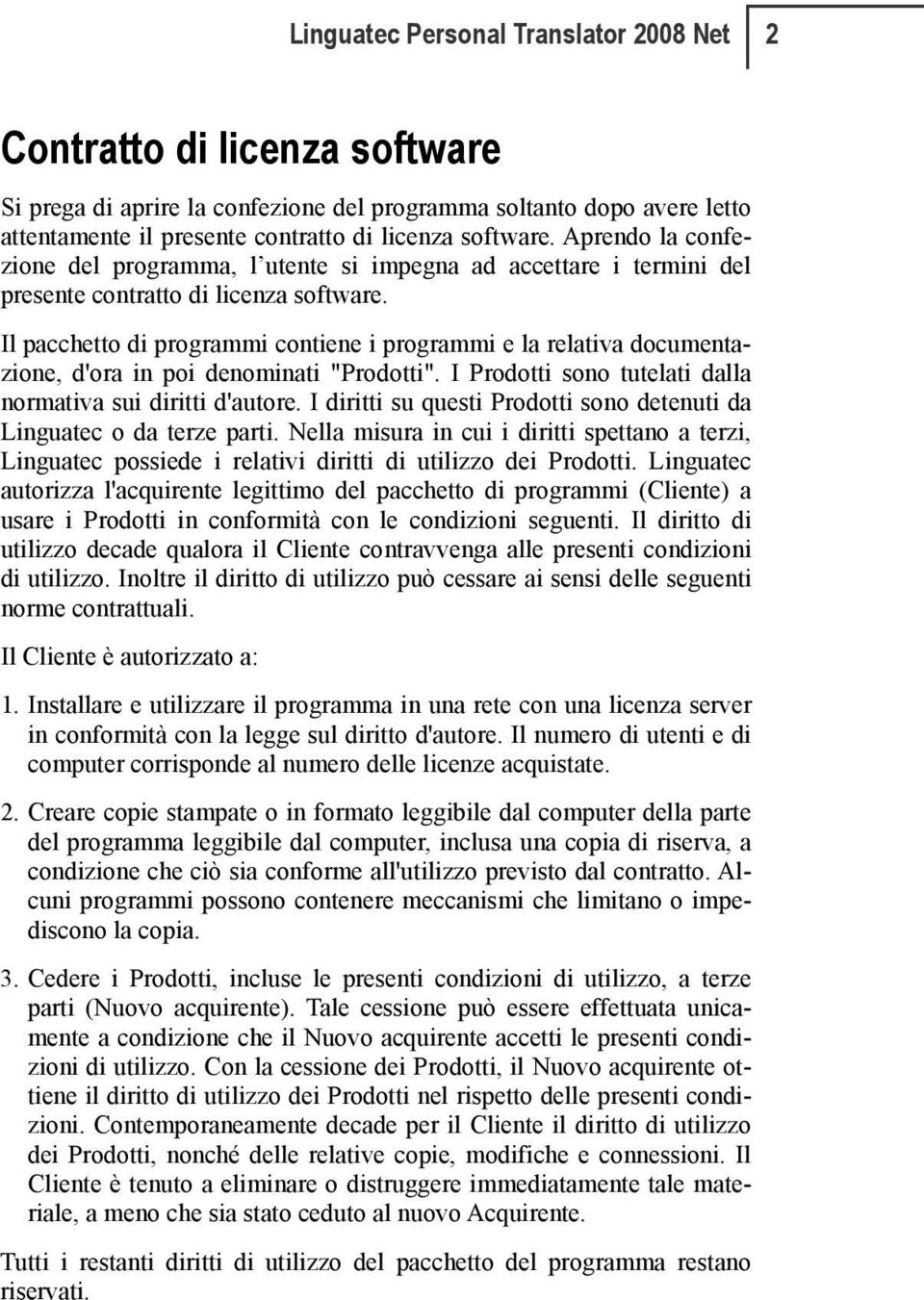 Il pacchetto di programmi contiene i programmi e la relativa documentazione, d'ora in poi denominati "Prodotti". I Prodotti sono tutelati dalla normativa sui diritti d'autore.