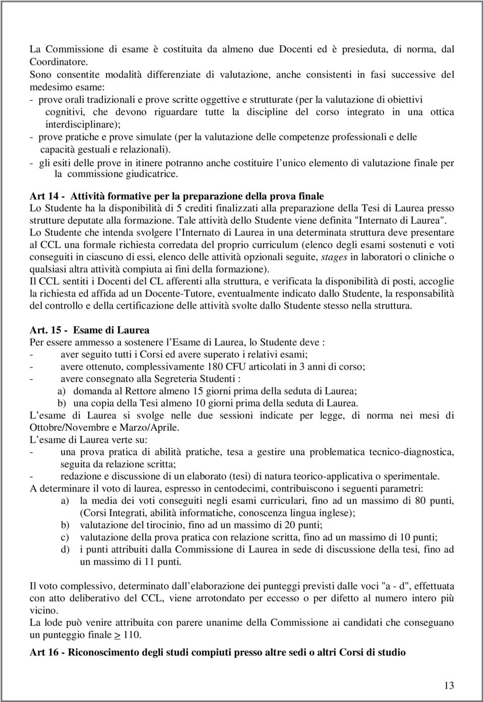 di obiettivi cognitivi, che devono riguardare tutte la discipline del corso integrato in una ottica interdisciplinare); - prove pratiche e prove simulate (per la valutazione delle competenze