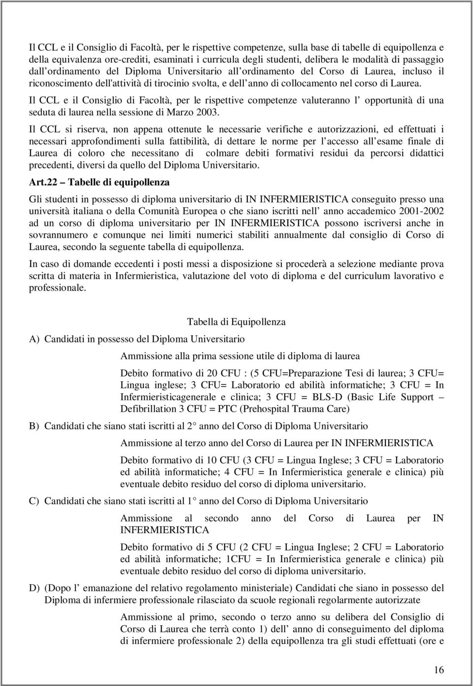 Il CCL e il Consiglio di Facoltà, per le rispettive competenze valuteranno l opportunità di una seduta di laurea nella sessione di Marzo 2003.