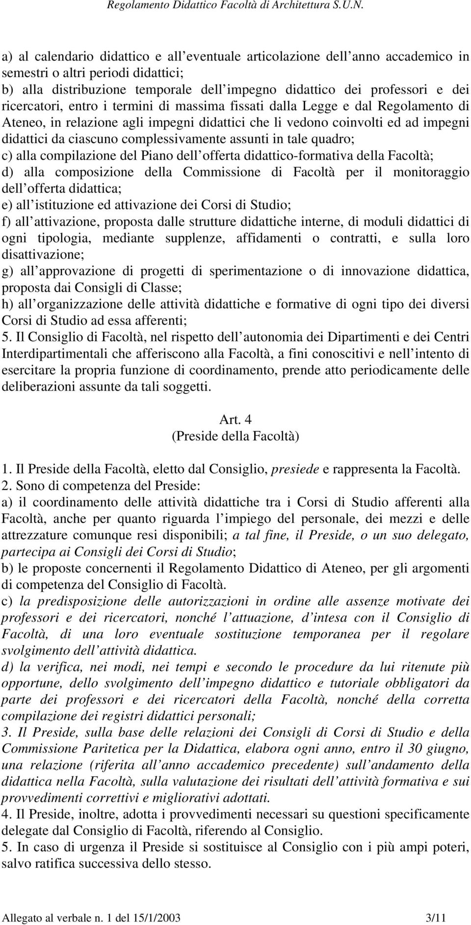 complessivamente assunti in tale quadro; c) alla compilazione del Piano dell offerta didattico-formativa della Facoltà; d) alla composizione della Commissione di Facoltà per il monitoraggio dell