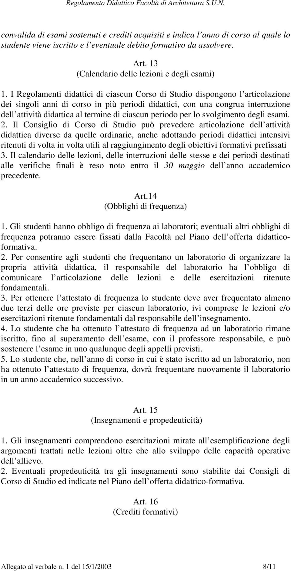 I Regolamenti didattici di ciascun Corso di Studio dispongono l articolazione dei singoli anni di corso in più periodi didattici, con una congrua interruzione dell attività didattica al termine di