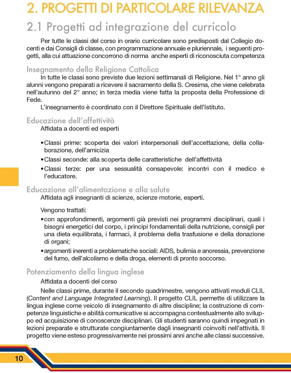 i seguenti progetti, alla cui attuazione concorrono di norma anche esperti di riconosciuta competenza Insegnamento della Religione Cattolica In tutte le classi sono previste due lezioni settimanali