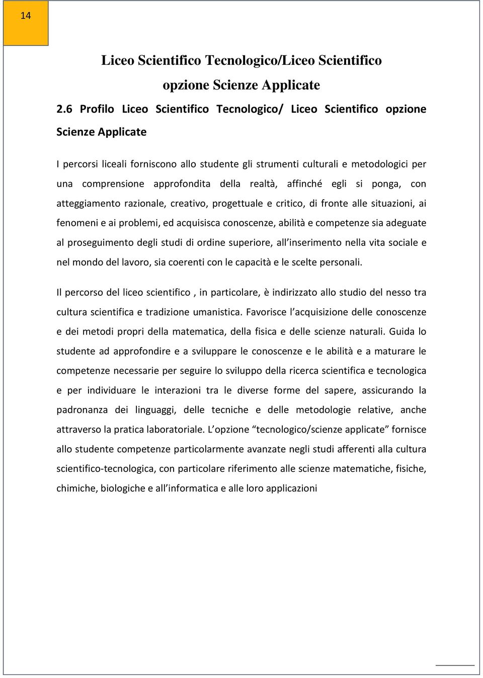 approfondita della realtà, affinché egli si ponga, con atteggiamento razionale, creativo, progettuale e critico, di fronte alle situazioni, ai fenomeni e ai problemi, ed acquisisca conoscenze,