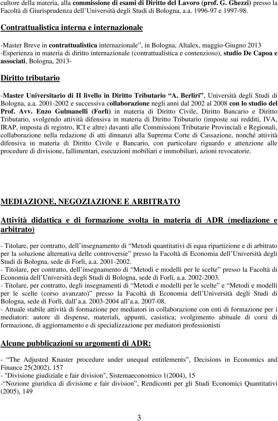 (contrattualistica e contenzioso), studio De Capoa e associati, Bologna, 2013- Diritto tributario -Master Universitario di II livello in Diritto Tributario A.
