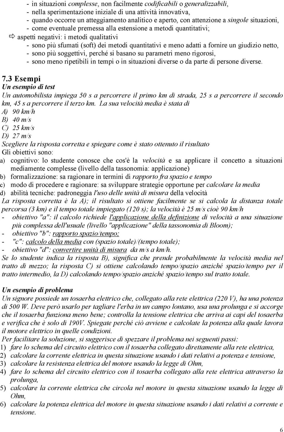 adatti a fornire un giudizio netto, - sono più soggettivi, perché si basano su parametri meno rigorosi, - sono meno ripetibili in tempi o in situazioni diverse o da parte di persone diverse. 7.