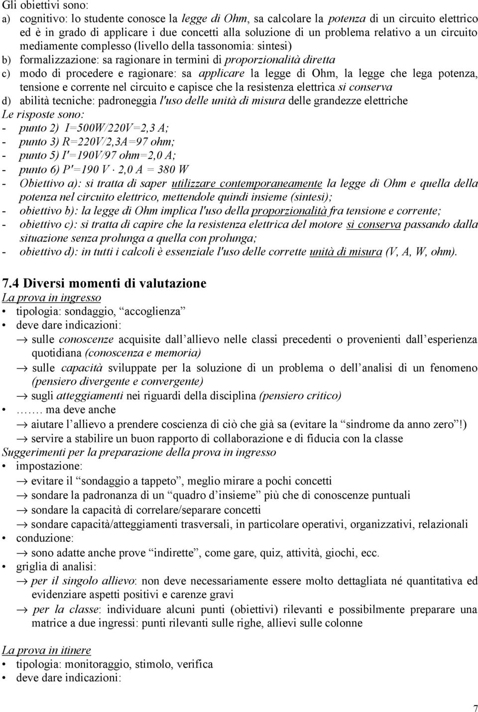 la legge di Ohm, la legge che lega potenza, tensione e corrente nel circuito e capisce che la resistenza elettrica si conserva d) abilità tecniche: padroneggia l'uso delle unità di misura delle