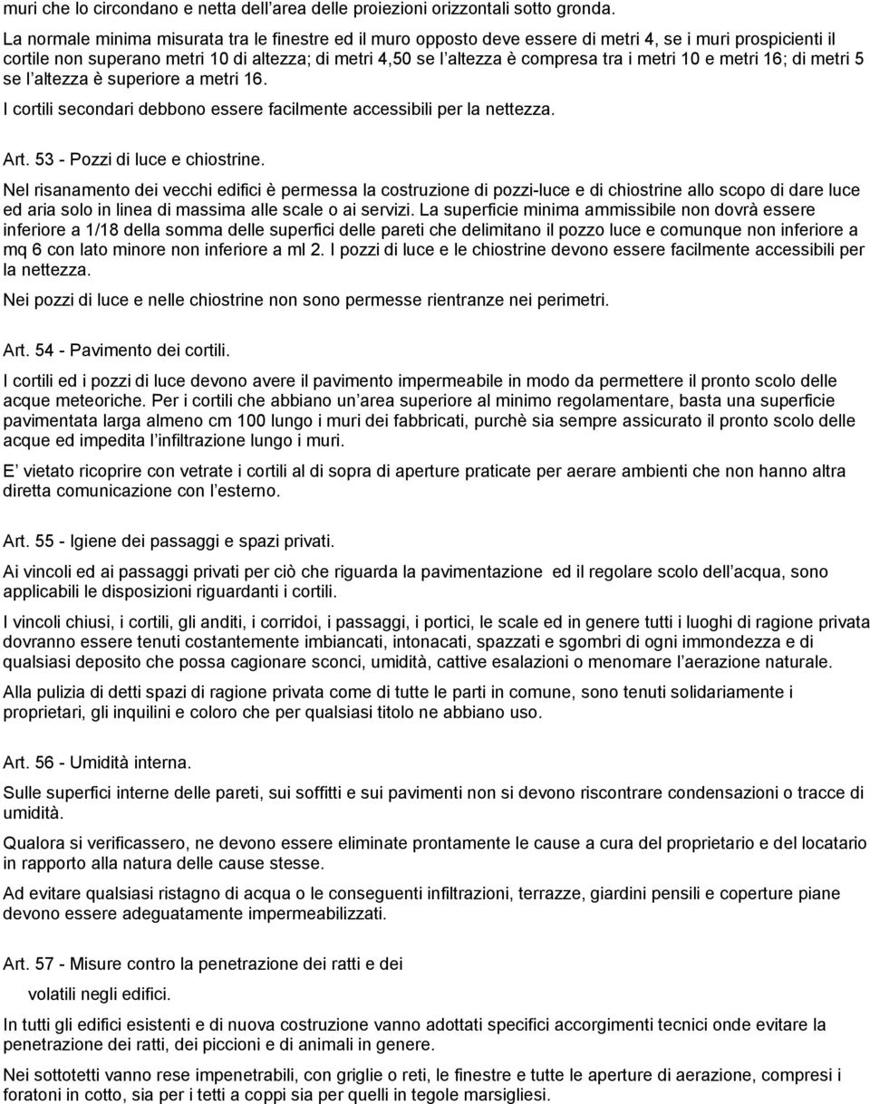 metri 10 e metri 16; di metri 5 se l altezza è superiore a metri 16. I cortili secondari debbono essere facilmente accessibili per la nettezza. Art. 53 - Pozzi di luce e chiostrine.