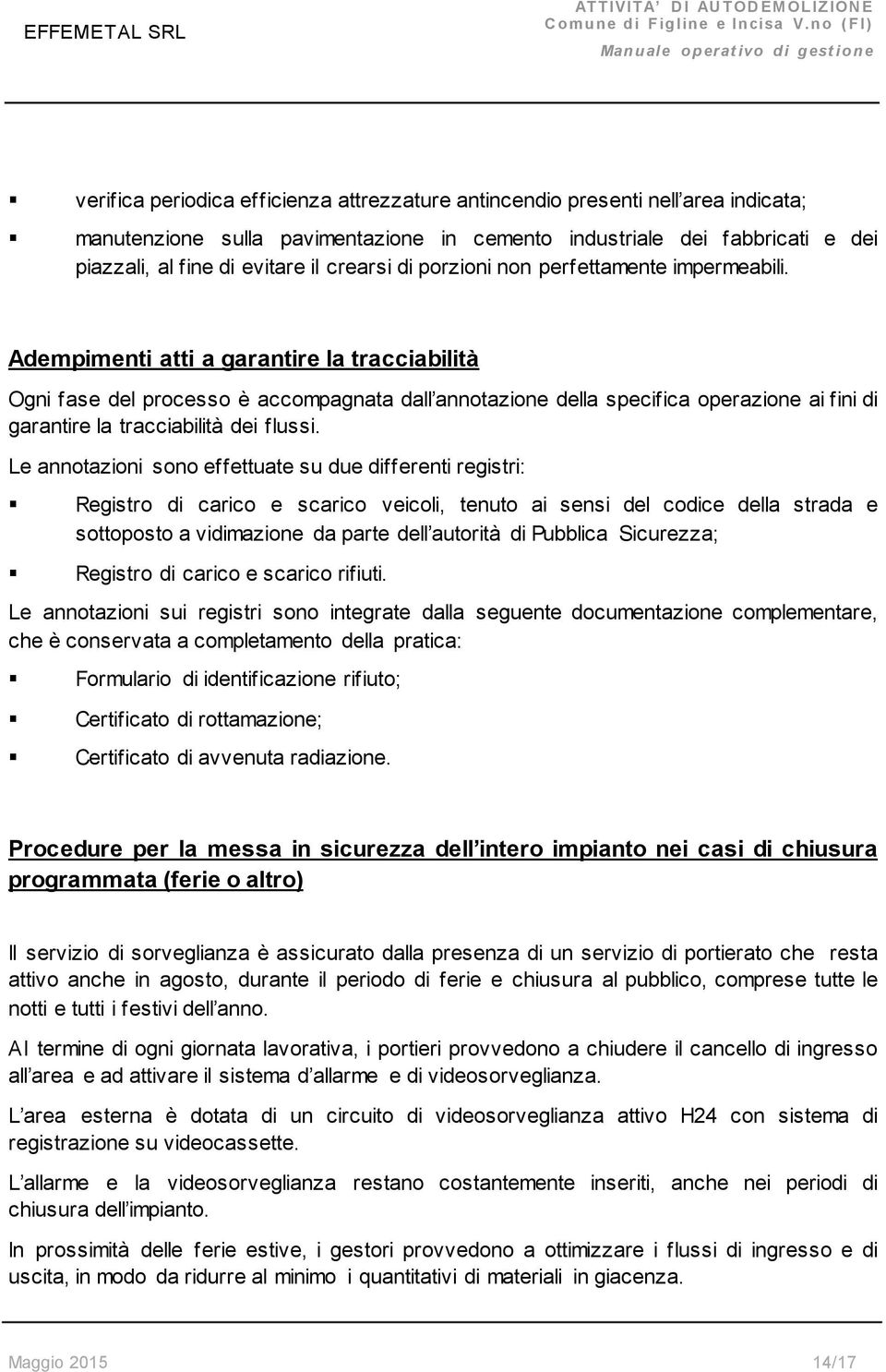 Adempimenti atti a garantire la tracciabilità Ogni fase del processo è accompagnata dall annotazione della specifica operazione ai fini di garantire la tracciabilità dei flussi.