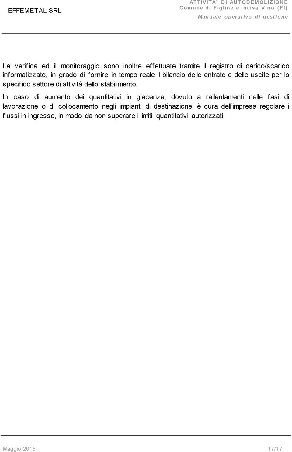 In caso di aumento dei quantitativi in giacenza, dovuto a rallentamenti nelle fasi di lavorazione o di collocamento negli