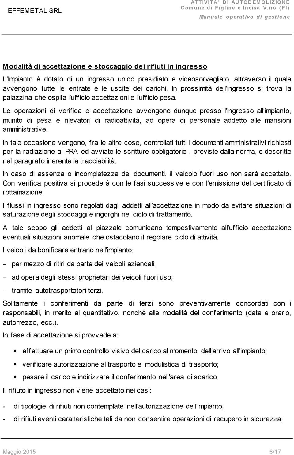 Le operazioni di verifica e accettazione avvengono dunque presso l ingresso all impianto, munito di pesa e rilevatori di radioattività, ad opera di personale addetto alle mansioni amministrative.