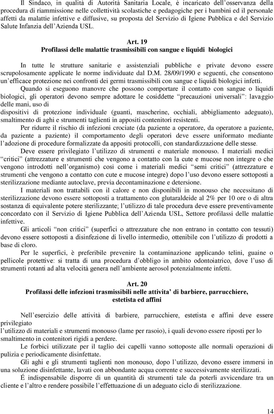 19 Profilassi delle malattie trasmissibili con sangue e liquidi biologici In tutte le strutture sanitarie e assistenziali pubbliche e private devono essere scrupolosamente applicate le norme