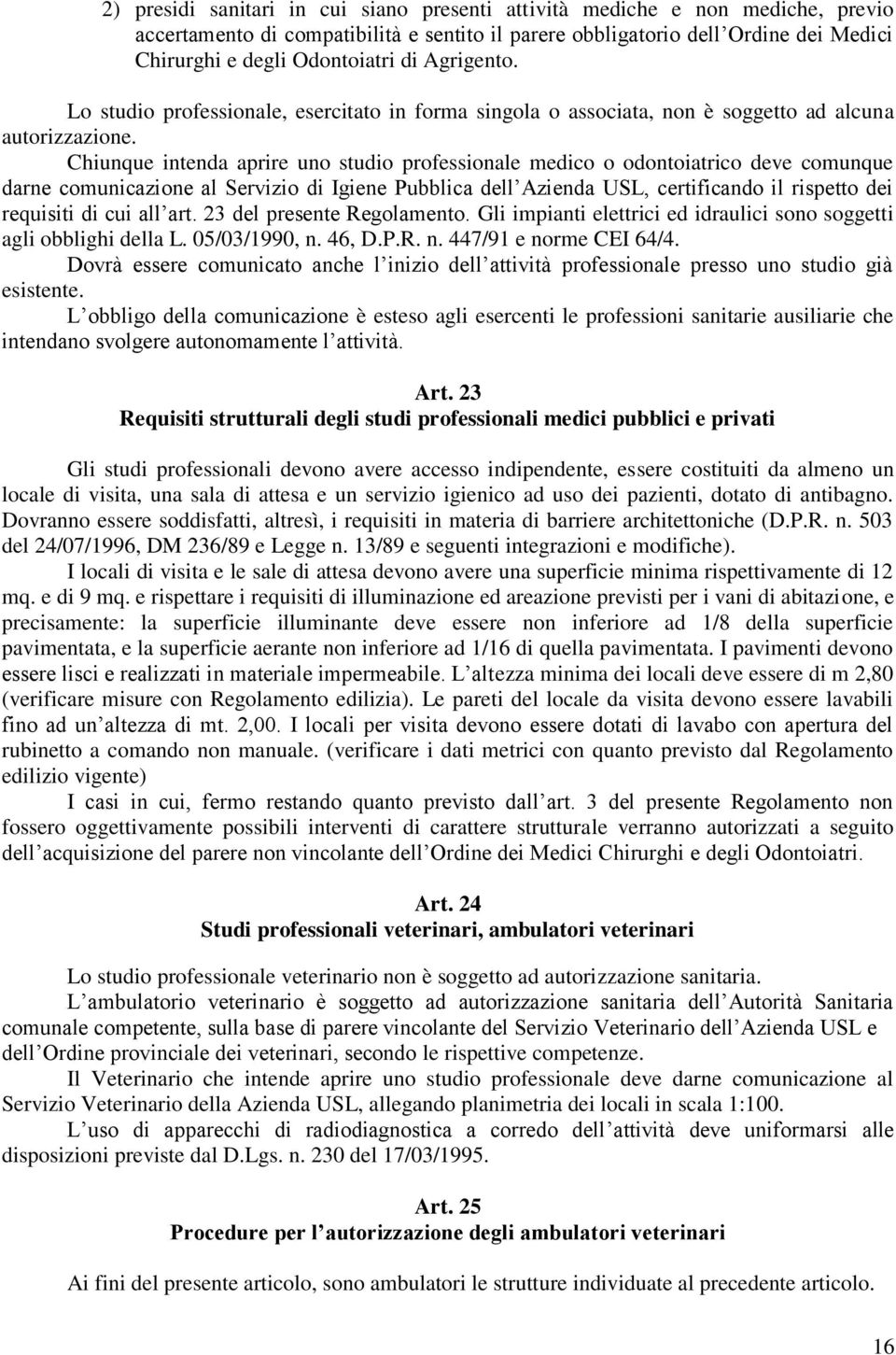 Chiunque intenda aprire uno studio professionale medico o odontoiatrico deve comunque darne comunicazione al Servizio di Igiene Pubblica dell Azienda USL, certificando il rispetto dei requisiti di