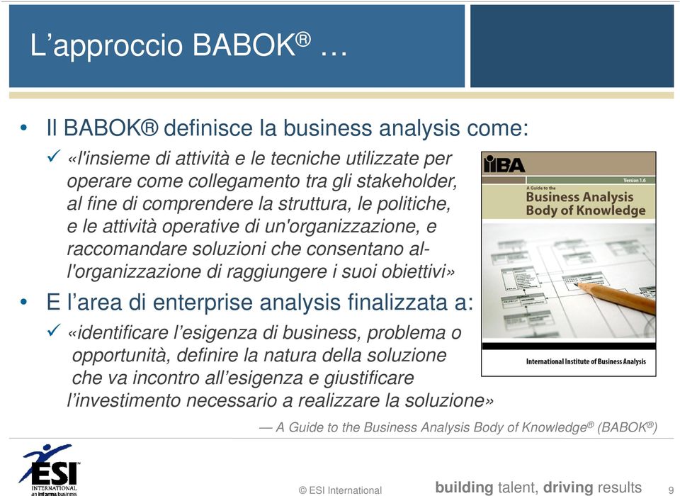 i suoi obiettivi» E l area di enterprise analysis finalizzata a: «identificare l esigenza di business, problema o opportunità, definire la natura della soluzione che