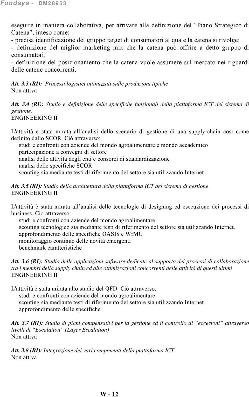 concorrenti. Att. 3.3 (RI): Processi logistici ottimizzati sulle produzioni tipiche Non attiva Att. 3.4 (RI): Studio e definizione delle specifiche funzionali della piattaforma ICT del sistema di gestione.