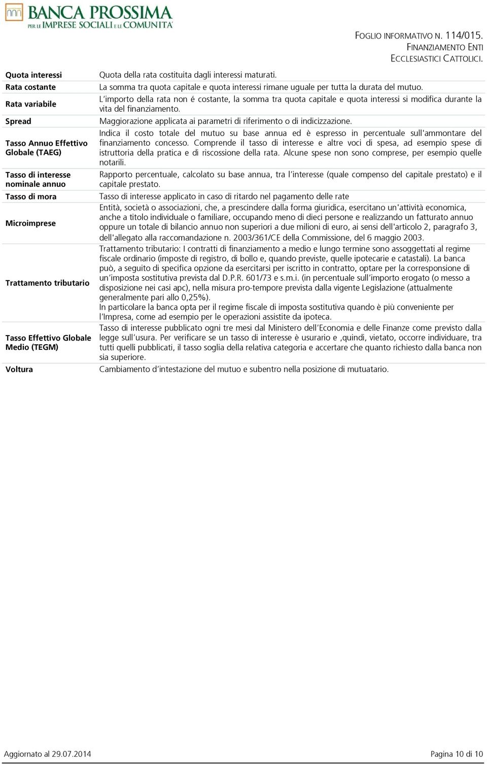 Medio (TEGM) Voltura Quota della rata costituita dagli interessi maturati. La somma tra quota capitale e quota interessi rimane uguale per tutta la durata del mutuo.