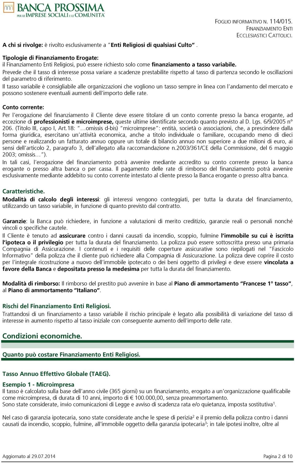 Prevede che il tasso di interesse possa variare a scadenze prestabilite rispetto al tasso di partenza secondo le oscillazioni del parametro di riferimento.