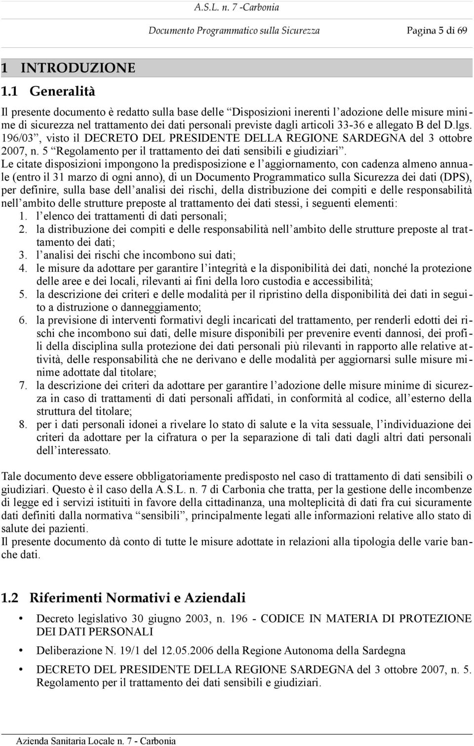 allegato B del D.lgs. 196/03, visto il DECRETO DEL PRESIDENTE DELLA REGIONE SARDEGNA del 3 ottobre 2007, n. 5 Regolamento per il trattamento dei dati sensibili e giudiziari.