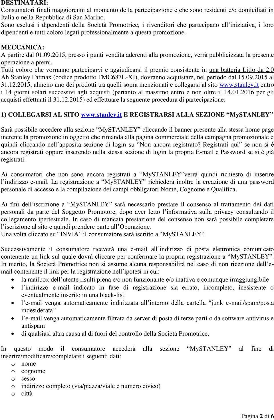 MECCANICA: A partire dal 01.09.2015, presso i punti vendita aderenti alla promozione, verrà pubblicizzata la presente operazione a premi.