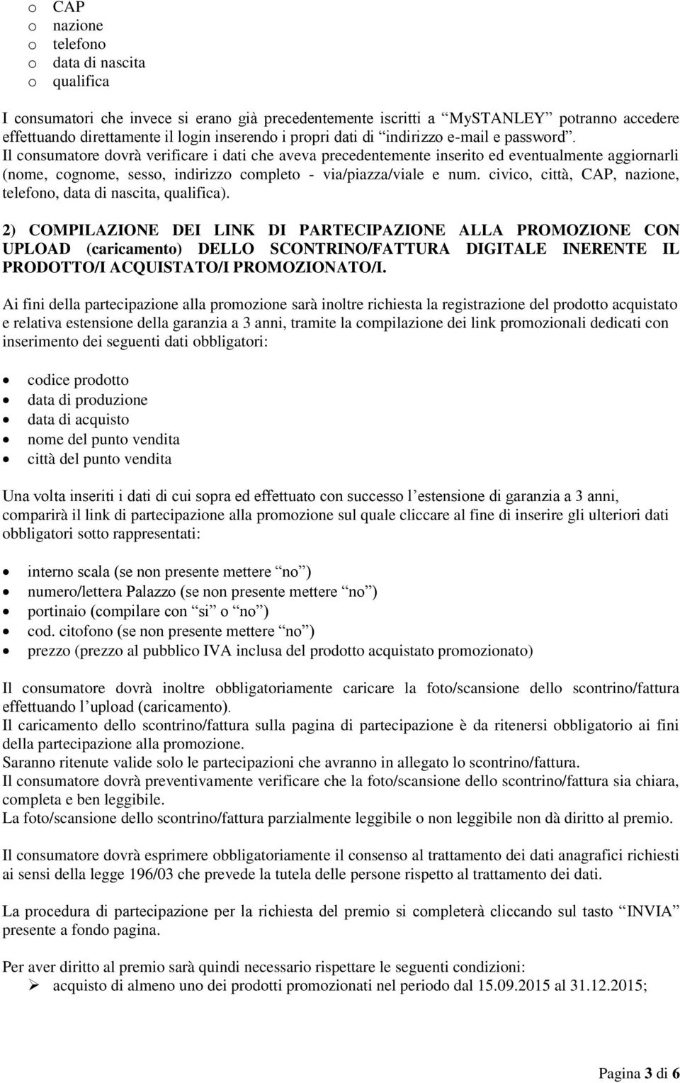 Il consumatore dovrà verificare i dati che aveva precedentemente inserito ed eventualmente aggiornarli (nome, cognome, sesso, indirizzo completo - via/piazza/viale e num.