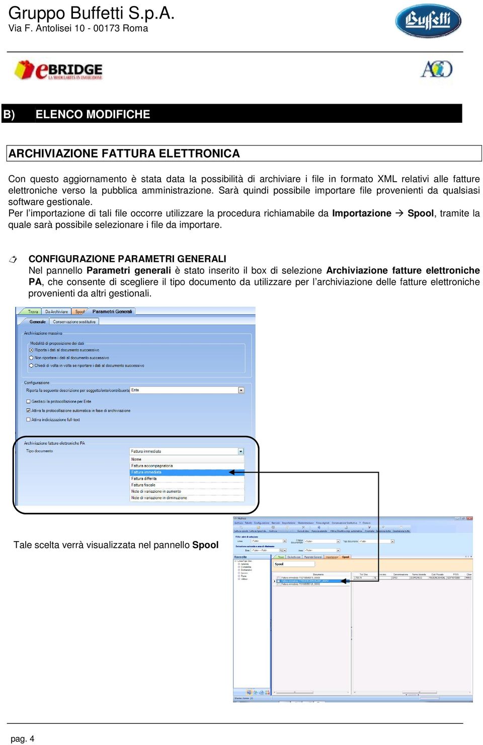 Per l importazione di tali file occorre utilizzare la procedura richiamabile da Importazione Spool, tramite la quale sarà possibile selezionare i file da importare.