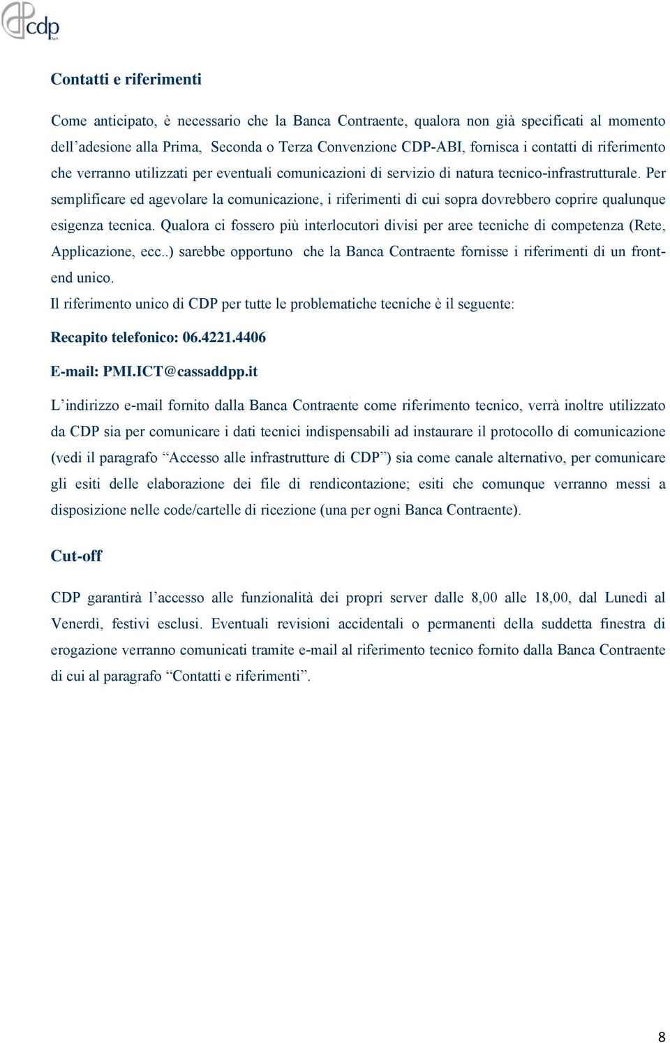 Per semplificare ed agevolare la comunicazione, i riferimenti di cui sopra dovrebbero coprire qualunque esigenza tecnica.