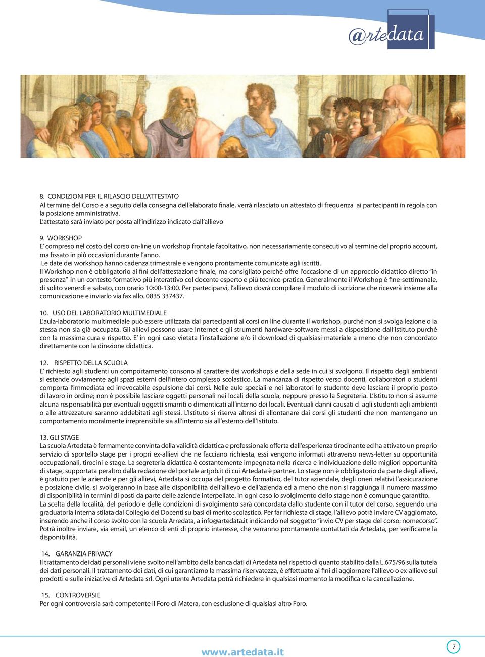 WORKSHOP E compreso nel costo del corso on-line un workshop frontale facoltativo, non necessariamente consecutivo al termine del proprio account, ma fissato in più occasioni durante l anno.