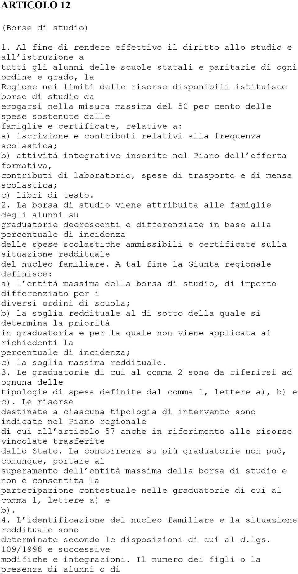 istituisce borse di studio da erogarsi nella misura massima del 50 per cento delle spese sostenute dalle famiglie e certificate, relative a: a) iscrizione e contributi relativi alla frequenza