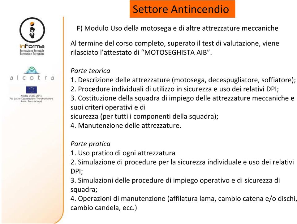 Costituzione della squadra di impiego delle attrezzature meccaniche e suoi criteri operativi e di sicurezza (per tutti i componenti della squadra); 4. Manutenzione delle attrezzature. Parte pratica 1.