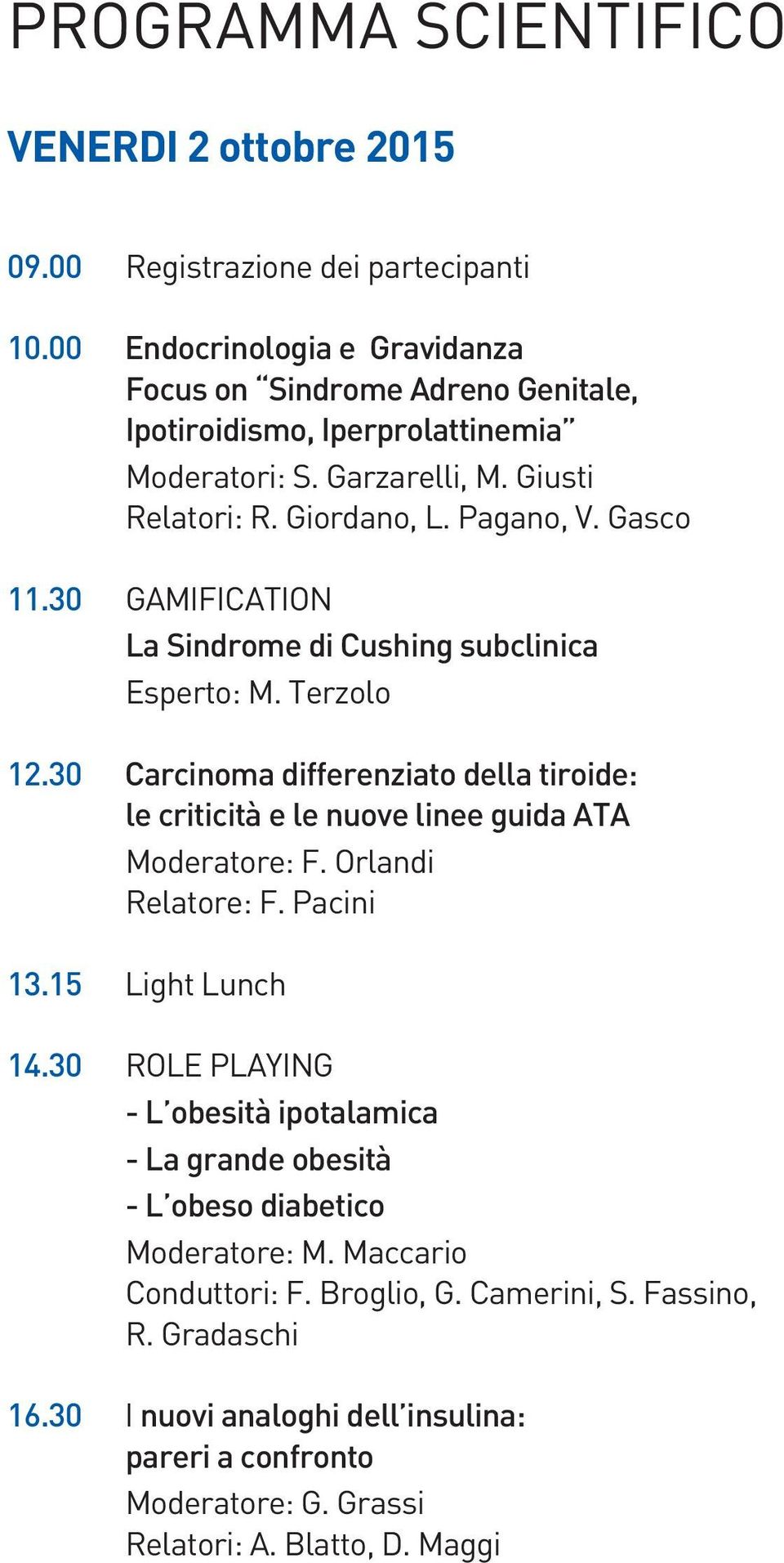 30 GAMIFICATION La Sindrome di Cushing subclinica Esperto: M. Terzolo 12.30 Carcinoma differenziato della tiroide: le criticità e le nuove linee guida ATA Moderatore: F. Orlandi Relatore: F.