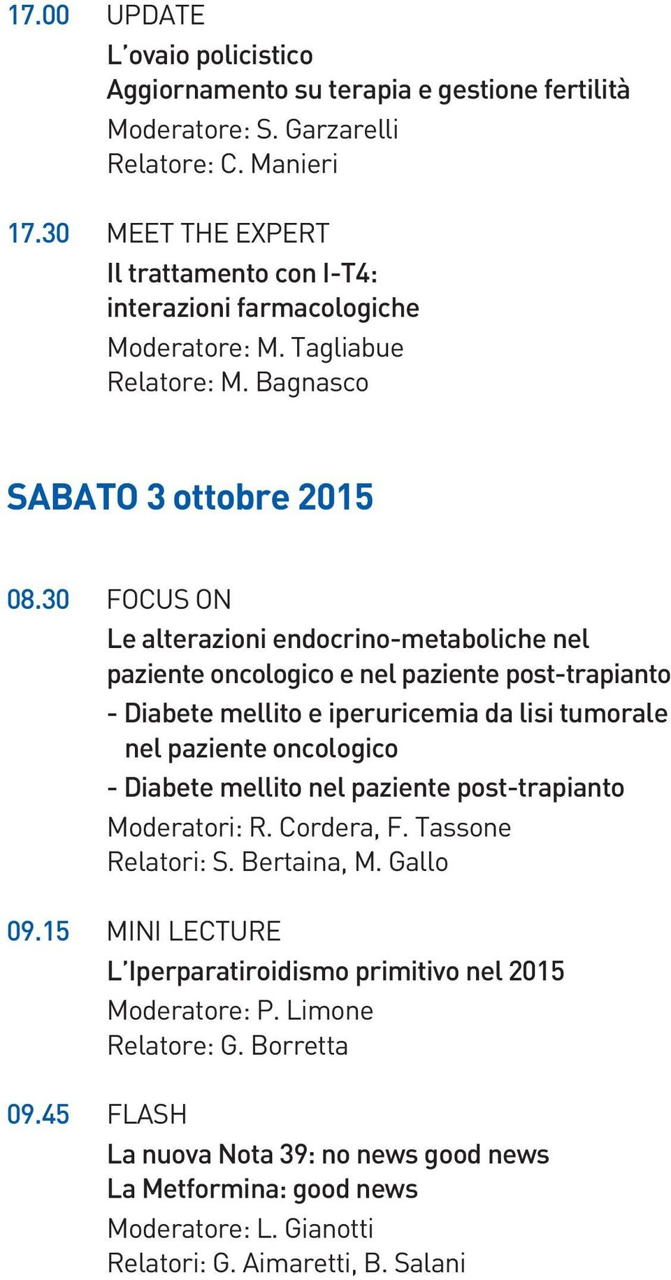 30 FOCUS ON Le alterazioni endocrino-metaboliche nel paziente oncologico e nel paziente post-trapianto - Diabete mellito e iperuricemia da lisi tumorale nel paziente oncologico - Diabete mellito nel