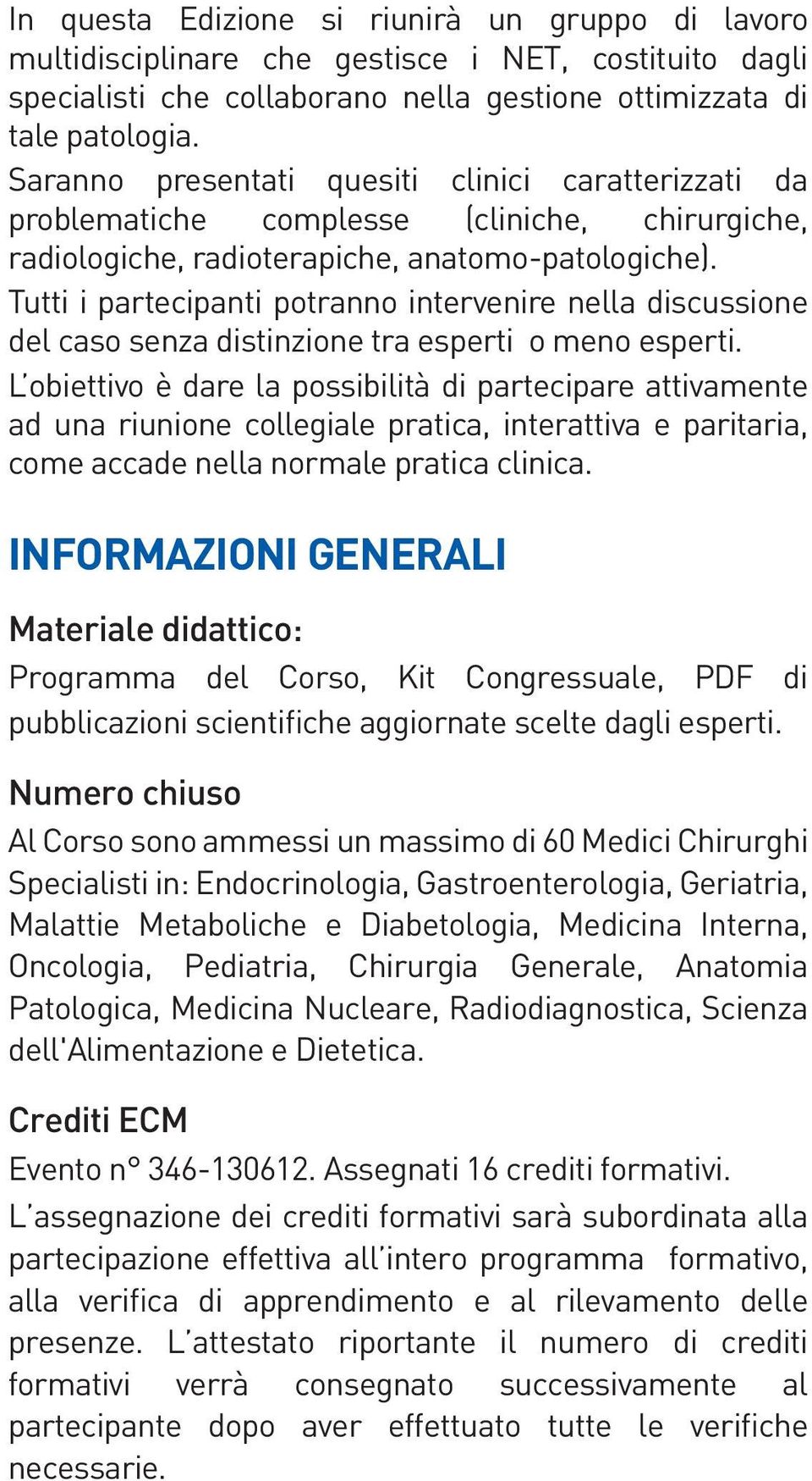 Tutti i partecipanti potranno intervenire nella discussione del caso senza distinzione tra esperti o meno esperti.