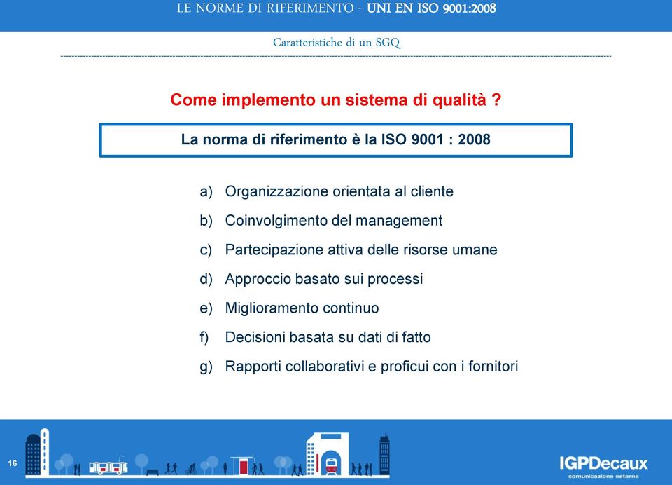 La norma di riferimento è la ISO 9001 : 2008 a) Organizzazione orientata al cliente b) Coinvolgimento del