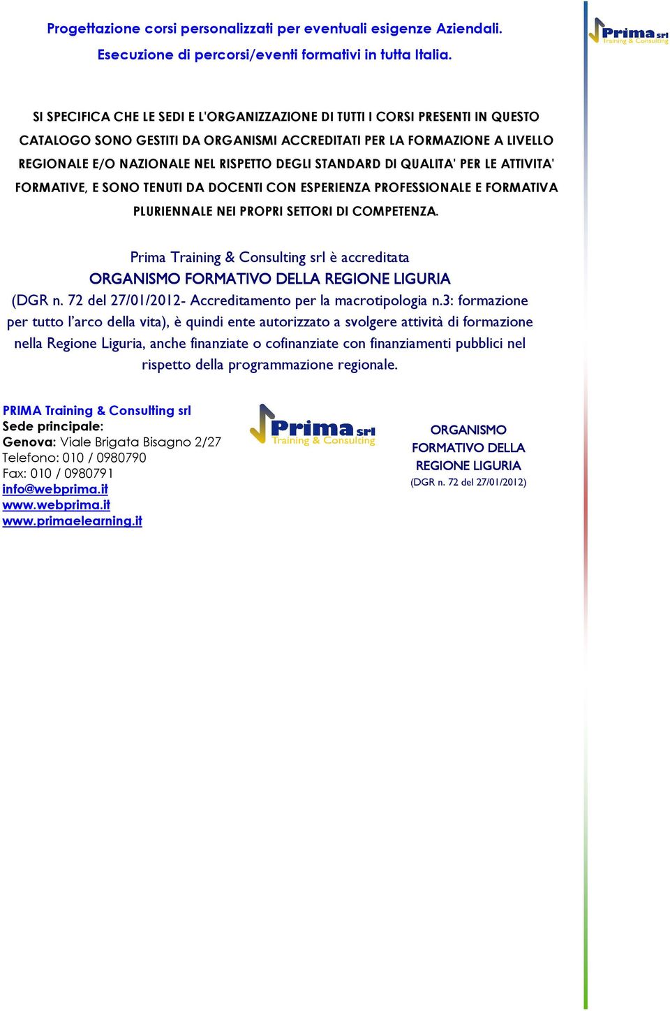 STANDARD DI QUALITA' PER LE ATTIVITA' FORMATIVE, E SONO TENUTI DA DOCENTI CON ESPERIENZA PROFESSIONALE E FORMATIVA PLURIENNALE NEI PROPRI SETTORI DI COMPETENZA.